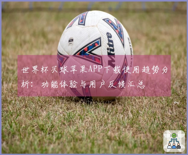 世界杯买球苹果APP下载使用趋势分析：功能体验与用户反馈汇总